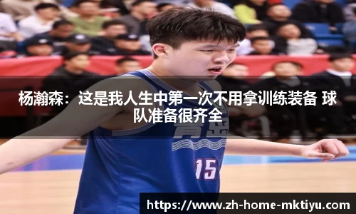 杨瀚森：这是我人生中第一次不用拿训练装备 球队准备很齐全
